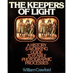 The Keepers of Light: A History and Working Guide to Early Photographic Processes