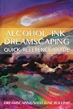 Alcohol Ink Dreamscaping Quick Reference Guide: Relaxing, intuitive art-making for all levels