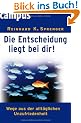 Die Entscheidung liegt bei dir!: Wege aus der allt�glichen Unzufriedenheit
