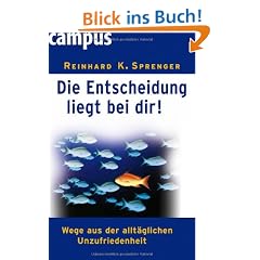 Die Entscheidung liegt bei dir!: Wege aus der allt�glichen Unzufriedenheit