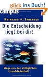 Die Entscheidung liegt bei dir!: Wege aus der allt�glichen Unzufriedenheit