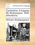 Cymbeline. a Tragedy. by Shakespear. with Alterations.