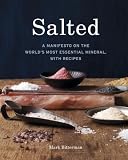 Salted: A Manifesto on the Worlds Most Essential Mineral, with Recipes