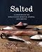 Salted: A Manifesto on the World's Most Essential Mineral, with Recipes