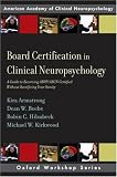 Board Certification in Clinical Neuropsychology: A Guide to Becoming ABPP/ABCN Certified Without Sacrificing Your Sanity (Oxford Workshop Series: American Academy of Clinical Neuropsychology)