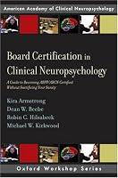 Board Certification in Clinical Neuropsychology: A Guide to Becoming ABPP/ABCN Certified Without Sacrificing Your Sanity (Oxford Workshop Series)