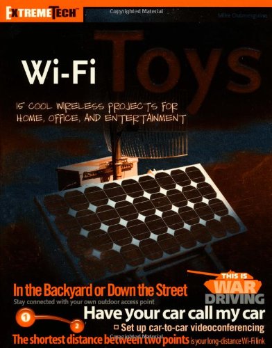 Wi-Fi Toys: 15 Cool Wireless Projects for Home, Office, and Entertainment (ExtremeTech)