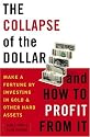 The Collapse of the Dollar and How to Profit from It: Make a Fortune by Investing in Gold and Other Hard Assets
