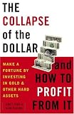 The Coming Collapse of the Dollar and How to Profit from It