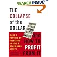 The Collapse of the Dollar and How to Profit from It: Make a Fortune by Investing in Gold and Other Hard Assets