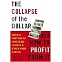 The Collapse of the Dollar and How to Profit from It: Make a Fortune by Investing in Gold and Other Hard Assets
