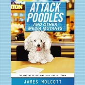Attack Poodles and Other Media Mutants: The Looting of the News in a Time of Terror | [James Wolcott]