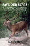 Save Our Stags: The Long Struggle Against Britain s Most Controversial Blood Sport