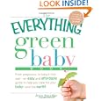 The Everything[registered] Green Baby Book: From Pregnancy to Baby's First Year - an Easy and Affordable Guide to Help Moms Care for Their Baby - and for the Earth! (Everything Series)'