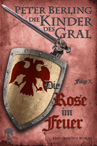 Die Rose im Feuer: Folge X des 17-bändigen Kreuzzug-Epos Die Kinder des Gral (German Edition)