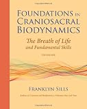Foundations in Craniosacral Biodynamics: Breath of Life and Fundamental Skills v. 1
