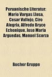 Peruanische Literatur: Mario Vargas Llosa, Cesar Vallejo, Ciro Alegria, Alfredo Bryce Echenique, Jose Maria Arguedas, Manuel Scorza