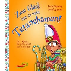 Zum Gl�ck bist du nicht Tutanchamun!: Eine Mumie, die ganz sch�n was erlebt hat