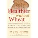 Healthier Without Wheat: A New Understanding of Wheat Allergies, Celiac Disease, and Non-Celiac Gluten Intolerance.