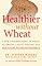 Healthier Without Wheat: A New Understanding of Wheat Allergies, Celiac Disease, and Non-Celiac Gluten Intolerance.