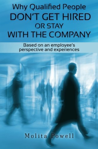 Why Qualified People Don't Get Hired or Stay With the Company: Based on an employee's perspective and experiences