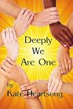 Deeply We Are One: An Experiential Guide to Recognizing Your Divine Nature and Understanding Your True Connection With Life.
