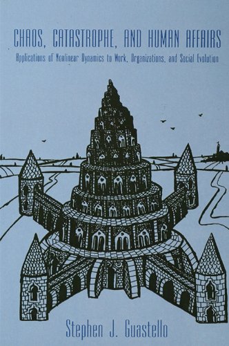 Chaos, Catastrophe, and Human Affairs: Applications of Nonlinear Dynamics To Work, Organizations, and Social Evolution