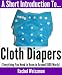 A Short Introduction To Cloth Diapers (Everything You Need To Know In Around 1000 Words)