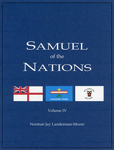 Samuel of the Nations Volume IV: Among Native Brethren, Backwoods Battles and Tomahawk, Tobacco and Blood, by Norman Jay Landerman-Moore