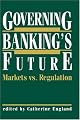 Governing Banking's Future: Markets vs. Regulation (Innovations in Financial Markets and Institutions)