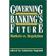 Governing Banking's Future: Markets vs. Regulation (Innovations in Financial Markets and Institutions) by Catherine England