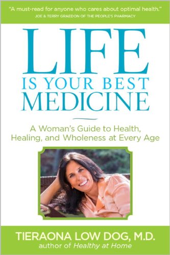 Life Is Your Best Medicine: A Woman's Guide to Health, Healing, and Wholeness at Every Age Life Is Your Best Medicine: A Woman's Guide to Health, Healing, and Wholeness at Every Age
