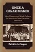 ONCE A CIGAR MAKER: Men, Women, and Work Culture in American Cigar Factories, 1900-1919 (Working Class in American History)