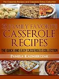 35 Family Favorite Casserole Recipes - The Quick and Easy Casseroles Collection (The Casserole Recipes and Casserole Dishes Collection)