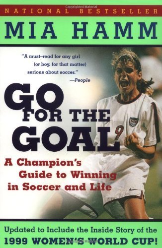 Go For the Goal: A Champion's Guide To Winning In Soccer And Life 1st (first) Edition by Hamm, Mia, Heifetz, Aaron [2000]
