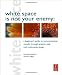 White Space is Not Your Enemy: A Beginner's Guide to Communicating Visually through Graphic, Web and Multimedia Design