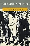 ... Le coeur populaire : Poèmes, doléances, ballades, plaintes, complaintes, récits, chants de misère et d\'amour en langue populaire (1900-1913)