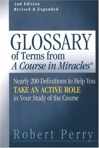 Glossary of Terms from 'A Course in Miracles': Nearly 200 Definitions to Help You Take an Active Role in Your Study of the Course