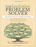 The Family Tree Problem Solver: Tried-and-True Tactics for Tracing Elusive Ancestors