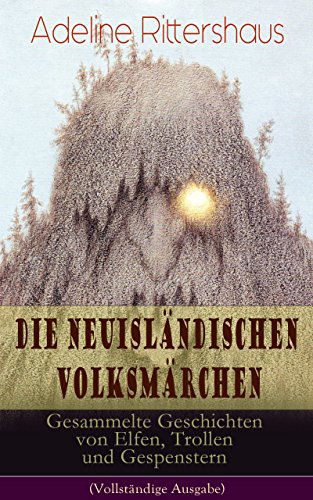 Die neuisländischen Volksmärchen: Gesammelte Geschichten von Elfen, Trollen und Gespenstern (Vollständige Ausgabe): Über 100 Geschichten in einem Buch: ... Elbenkönigin... (German Edition)