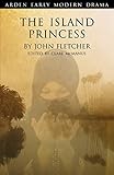 The Island Princess (Arden Early Modern Drama)