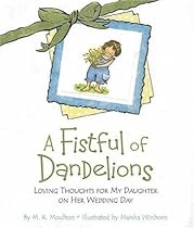 A Fistful of Dandelions: Loving Thoughts for My Daughter on Her Wedding Day A Fistful of Dandelions: Loving Thoughts for My Daughter on Her Wedding Day