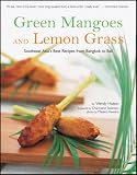 Green Mangoes and Lemon Grass: Southeast Asia's Best Recipes from Bangkok to Bali