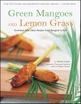 Green Mangoes and Lemon Grass: Southeast Asia's Best Recipes from Bangkok to Bali