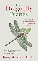 The Dragonfly Diaries: The Unlikely Story of Europe's First Dragonfly Sanctuary