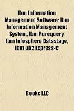 Ibm Information Management Software: Ibm Information Management System, Ibm Purequery, Ibm Infosphere Datastage, Ibm Db2