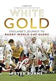 White gold : England's journey to Rugby World Cup glory