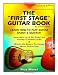 The "First Stage" Guitar Book - Learn How to Play Guitar Easily & Quickly!