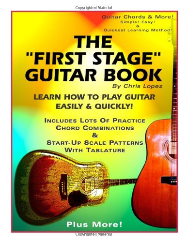 The First Stage Guitar Book: Learn How To Play Guitar Easily & Quickly!