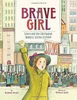 Brave Girl: Clara and the Shirtwaist Makers' Strike of 1909